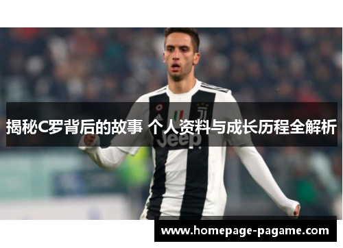 揭秘C罗背后的故事 个人资料与成长历程全解析