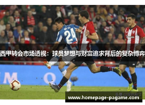 西甲转会市场透视：球员梦想与财富追求背后的复杂博弈