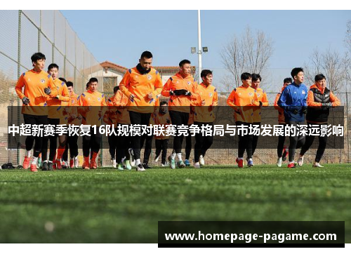 中超新赛季恢复16队规模对联赛竞争格局与市场发展的深远影响