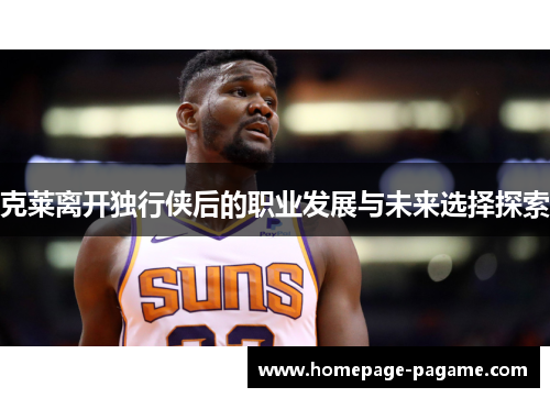 克莱离开独行侠后的职业发展与未来选择探索