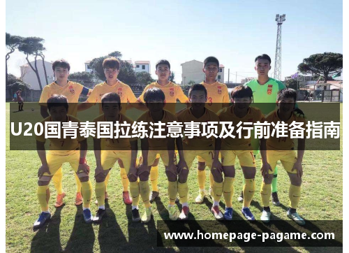 U20国青泰国拉练注意事项及行前准备指南 U20国青泰国拉练注意事项及行前准备指南