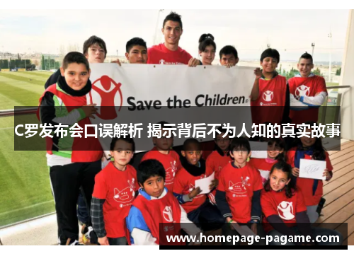 C罗发布会口误解析 揭示背后不为人知的真实故事
