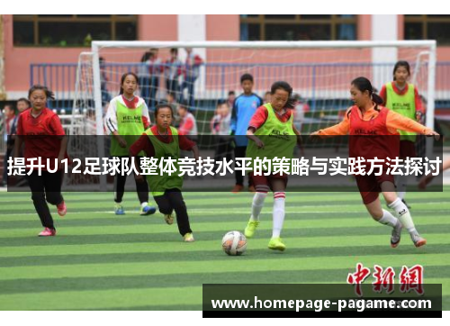 提升U12足球队整体竞技水平的策略与实践方法探讨