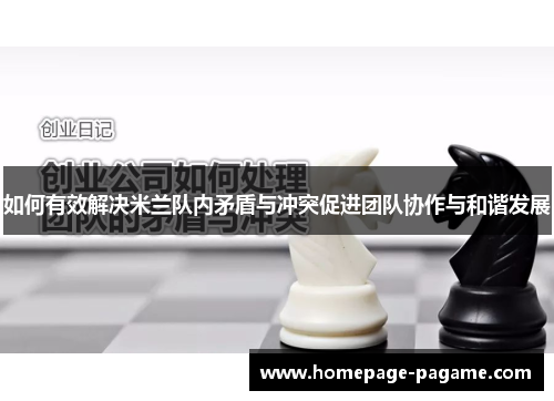 如何有效解决米兰队内矛盾与冲突促进团队协作与和谐发展