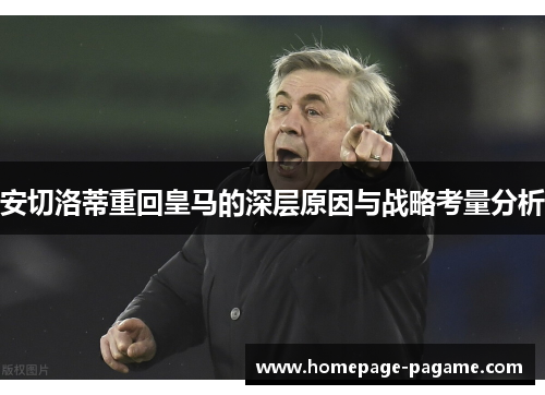 安切洛蒂重回皇马的深层原因与战略考量分析 安切洛蒂重回皇马的深层原因与战略考量分析