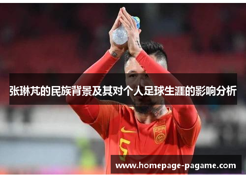张琳芃的民族背景及其对个人足球生涯的影响分析