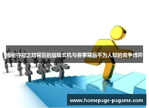 揭秘夺冠之路背后的层级玄机与赛事背后不为人知的竞争博弈