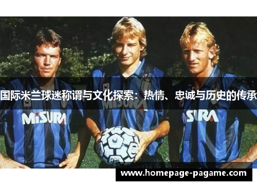 国际米兰球迷称谓与文化探索：热情、忠诚与历史的传承