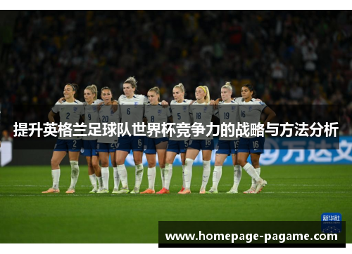提升英格兰足球队世界杯竞争力的战略与方法分析