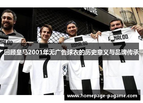 回顾皇马2001年无广告球衣的历史意义与品牌传承