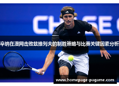 辛纳在澳网击败兹维列夫的制胜策略与比赛关键因素分析