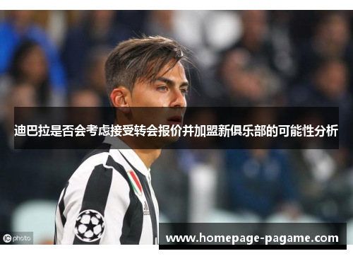 迪巴拉是否会考虑接受转会报价并加盟新俱乐部的可能性分析