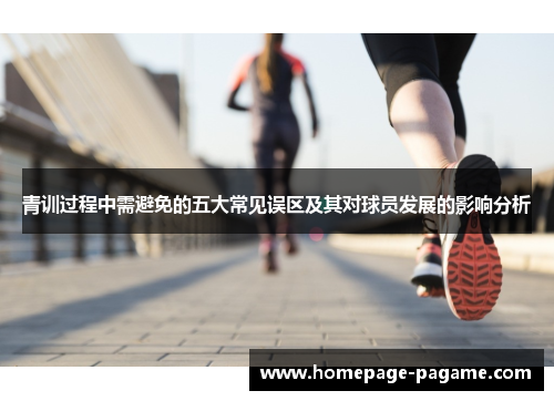 青训过程中需避免的五大常见误区及其对球员发展的影响分析