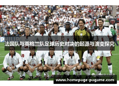 法国队与英格兰队足球历史对决的起源与演变探究