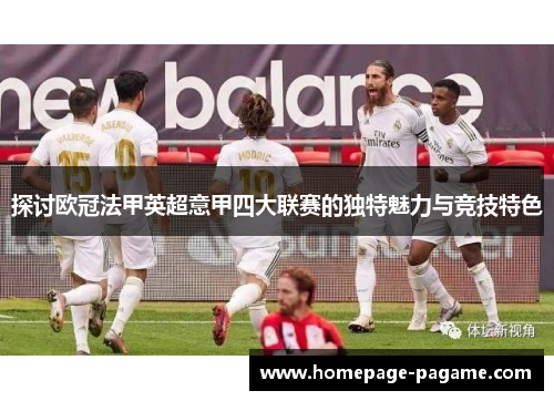 探讨欧冠法甲英超意甲四大联赛的独特魅力与竞技特色