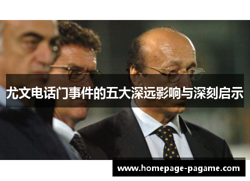 尤文电话门事件的五大深远影响与深刻启示 尤文电话门事件的五大深远影响与深刻启示