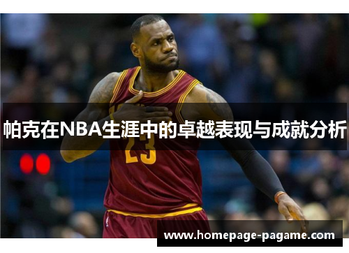 帕克在NBA生涯中的卓越表现与成就分析 帕克在NBA生涯中的卓越表现与成就分析