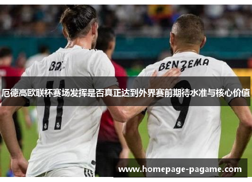 厄德高欧联杯赛场发挥是否真正达到外界赛前期待水准与核心价值