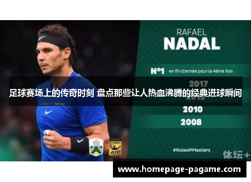 足球赛场上的传奇时刻 盘点那些让人热血沸腾的经典进球瞬间