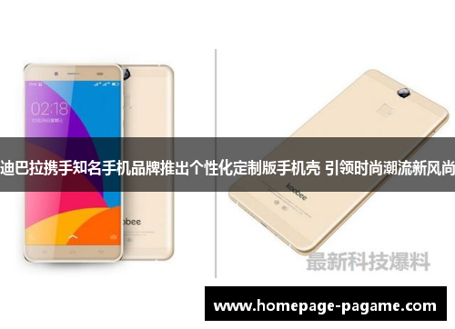 迪巴拉携手知名手机品牌推出个性化定制版手机壳 引领时尚潮流新风尚