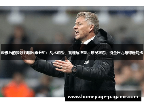 降级后的曼联影响因素分析：战术调整、管理层决策、球员状态、资金压力与球迷情绪